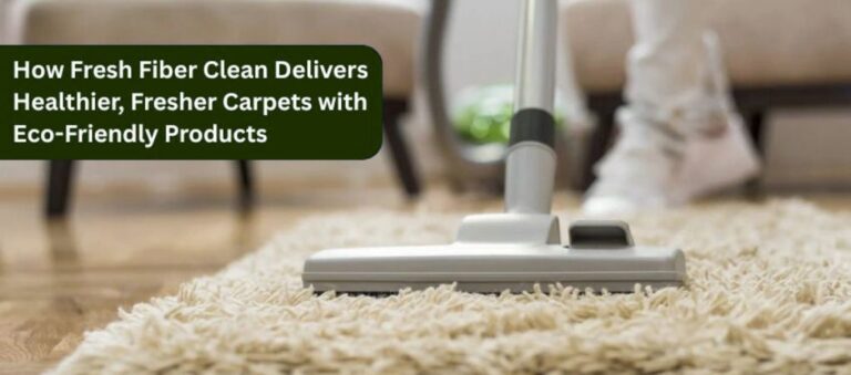 How Fresh Fiber Clean Delivers Healthier, Fresher Carpets with Eco-Friendly Products