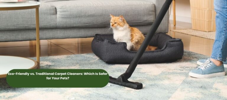 Eco-Friendly vs. Traditional Carpet Cleaners: Which Is Safer for Your Pets?