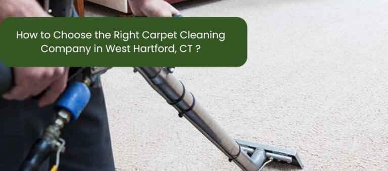 How to Choose the Right Carpet Cleaning Company in West Hartford, CT