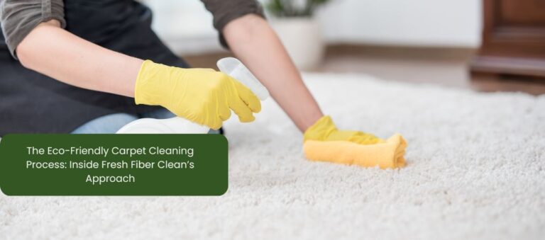The Eco-Friendly Carpet Cleaning Process: Inside Fresh Fiber Clean’s Approach