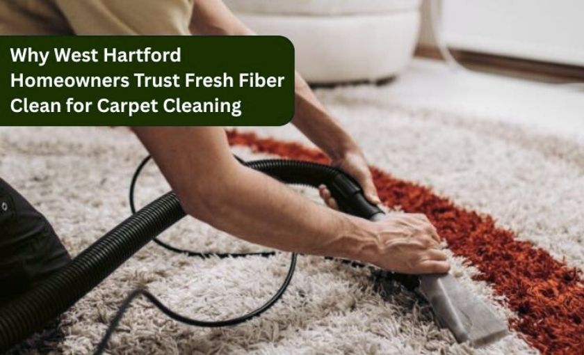 Why West Hartford Homeowners Trust Fresh Fiber Clean for Carpet Cleaning